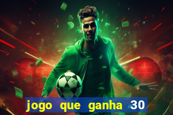 jogo que ganha 30 reais no cadastro